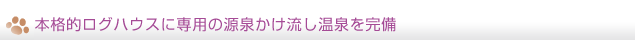 本格的ログハウスに専用の源泉かけ流し温泉を完備