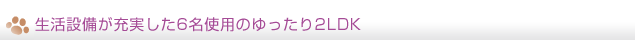 生活設備が充実した6名使用のゆったり2LDK